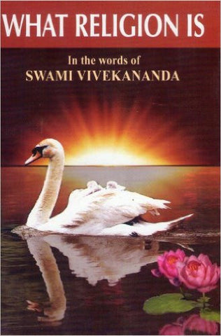 What Religion Is: In the Words of Swami Vivekananda